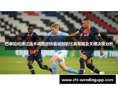 巴黎如何通过战术调整逆转曼城剖析比赛策略及关键决策分析
