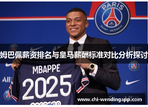 姆巴佩薪资排名与皇马薪酬标准对比分析探讨 姆巴佩薪资排名与皇马薪酬标准对比分析探讨