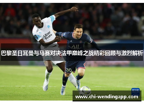 巴黎圣日耳曼与马赛对决法甲巅峰之战精彩回顾与激烈解析