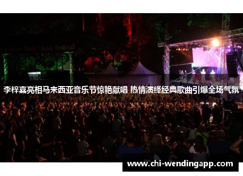 李梓嘉亮相马来西亚音乐节惊艳献唱 热情演绎经典歌曲引爆全场气氛 李梓嘉亮相马来西亚音乐节惊艳献唱 热情演绎经典歌曲引爆全场气氛