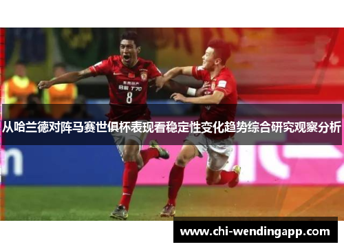 从哈兰德对阵马赛世俱杯表现看稳定性变化趋势综合研究观察分析 从哈兰德对阵马赛世俱杯表现看稳定性变化趋势综合研究观察分析