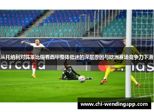 从托纳利对阵莱比锡看西甲整体低迷的深层原因与欧洲赛场竞争力下滑