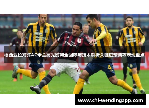 穆西亚拉对阵AC米兰高光时刻全回顾与技术解析关键进球助攻表现盘点