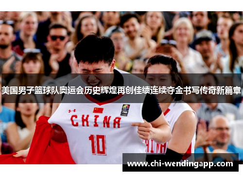 美国男子篮球队奥运会历史辉煌再创佳绩连续夺金书写传奇新篇章 美国男子篮球队奥运会历史辉煌再创佳绩连续夺金书写传奇新篇章